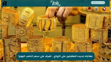 مفاجأة جديدة للمقبلين على الزواج.. تعرف على سعر الذهب اليوم!